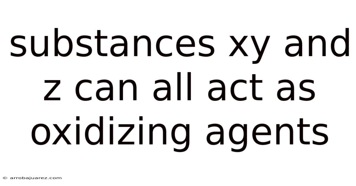Substances Xy And Z Can All Act As Oxidizing Agents