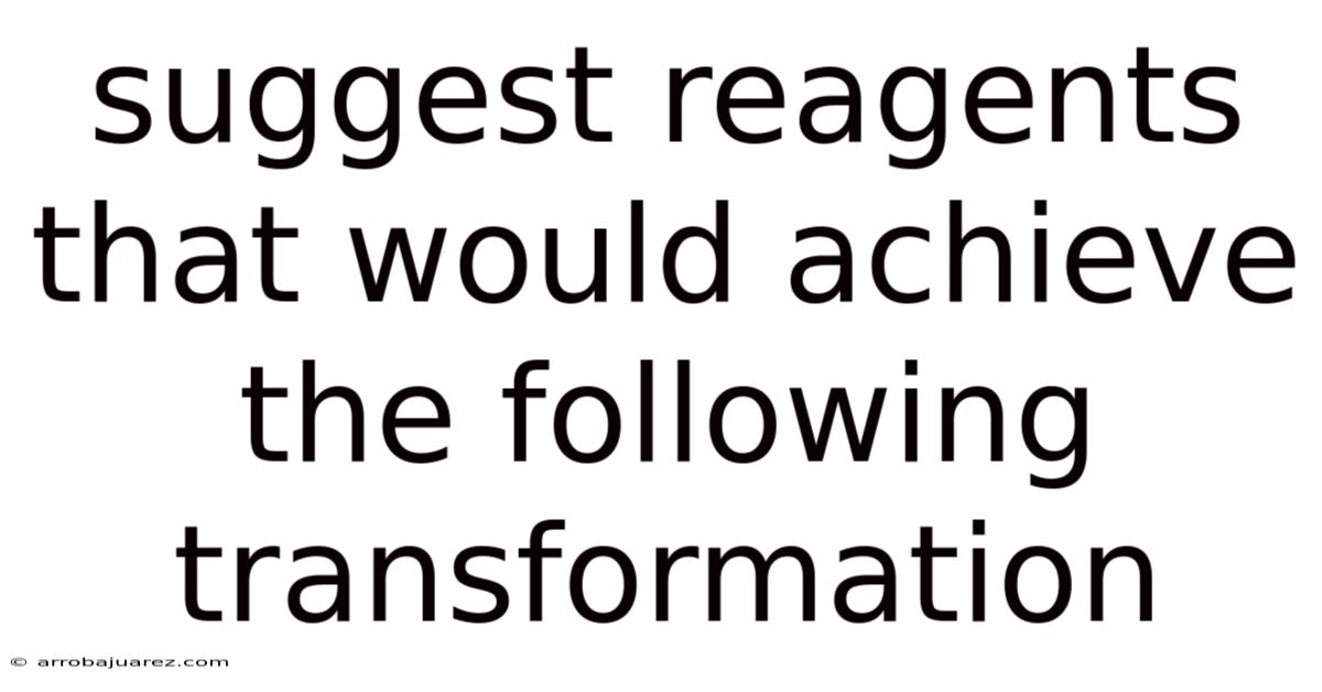 Suggest Reagents That Would Achieve The Following Transformation