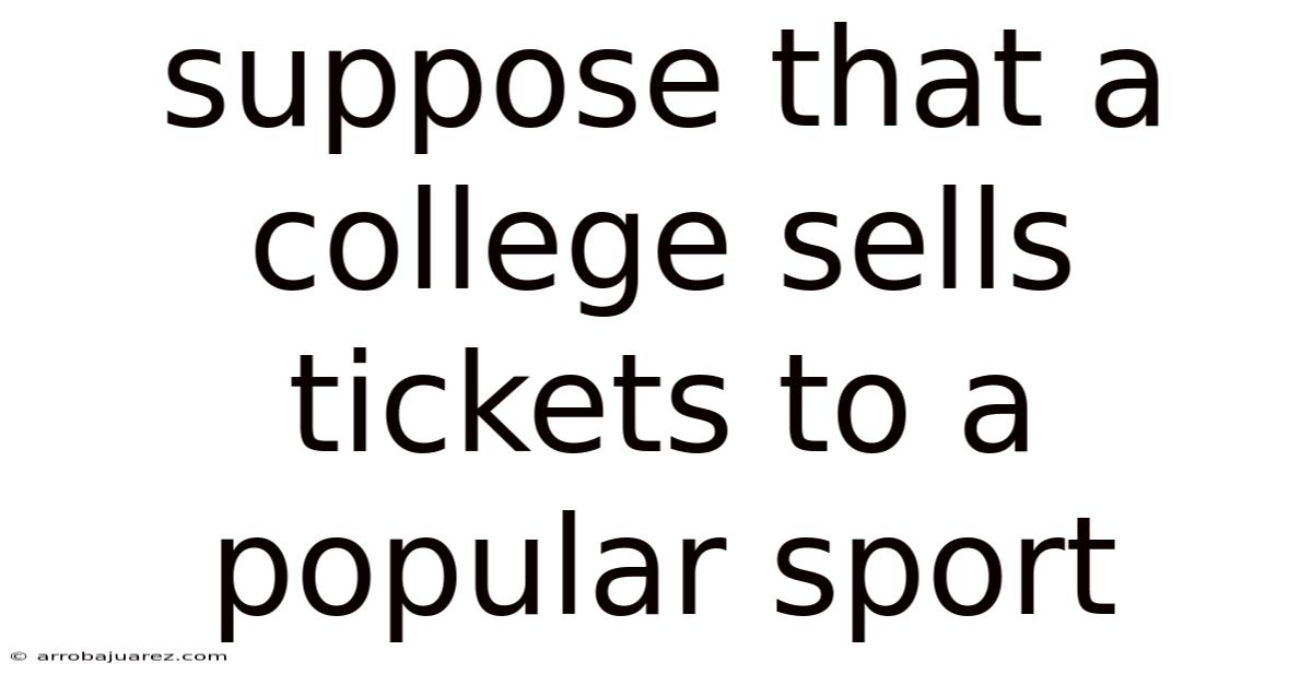 Suppose That A College Sells Tickets To A Popular Sport