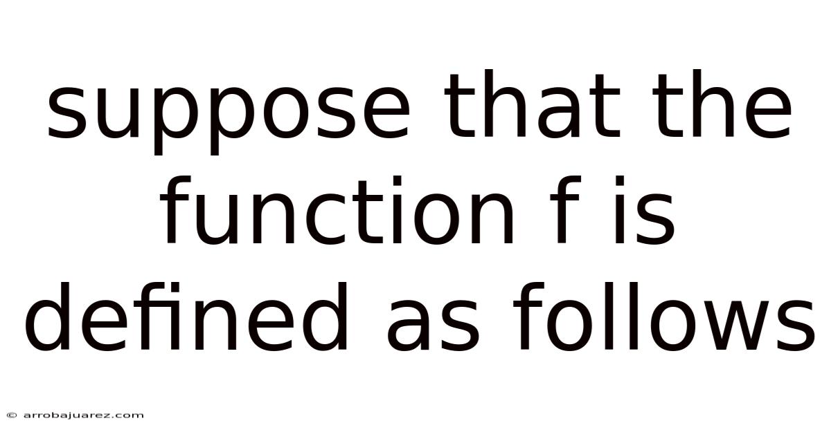 Suppose That The Function F Is Defined As Follows