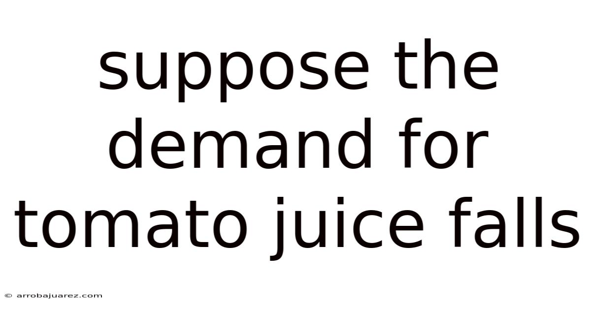 Suppose The Demand For Tomato Juice Falls