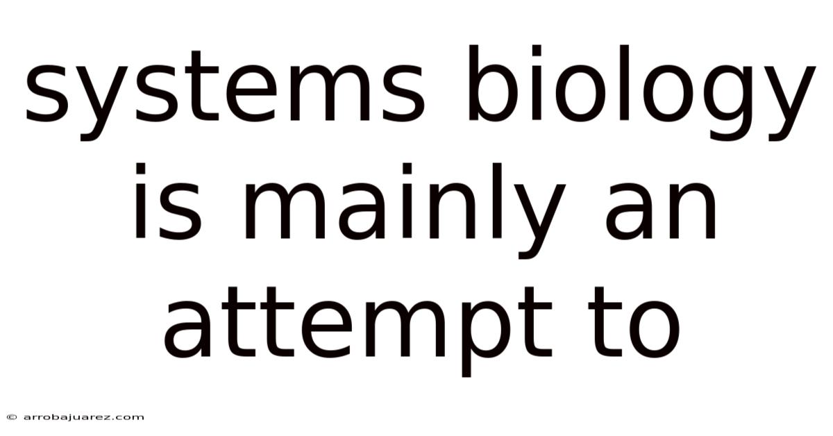 Systems Biology Is Mainly An Attempt To