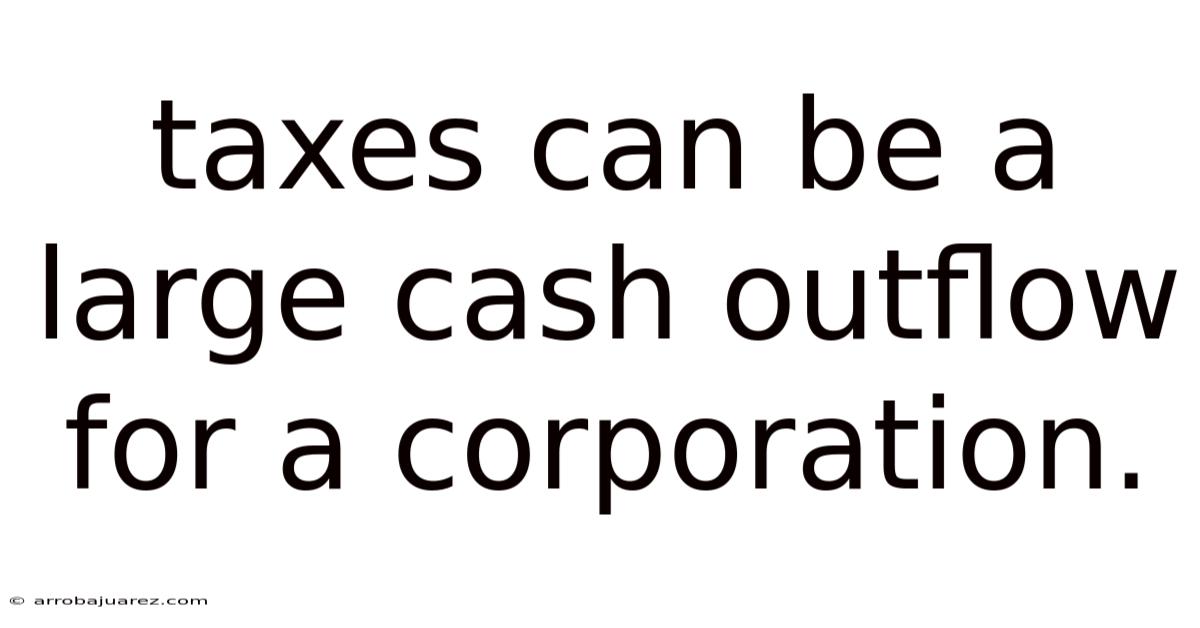 Taxes Can Be A Large Cash Outflow For A Corporation.
