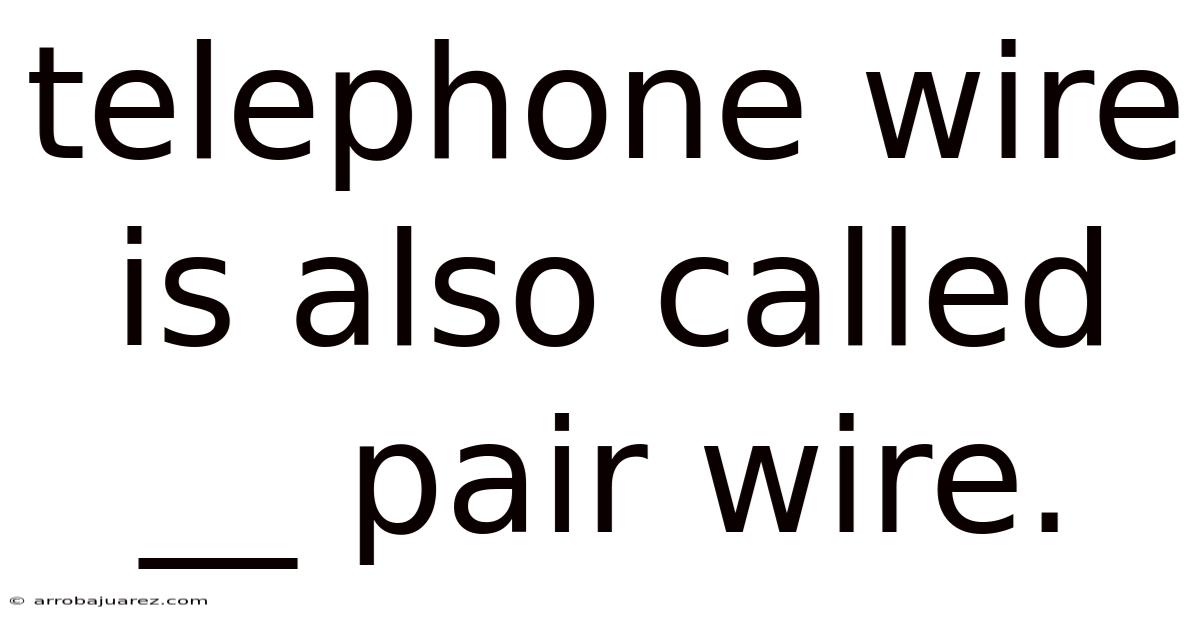 Telephone Wire Is Also Called __ Pair Wire.