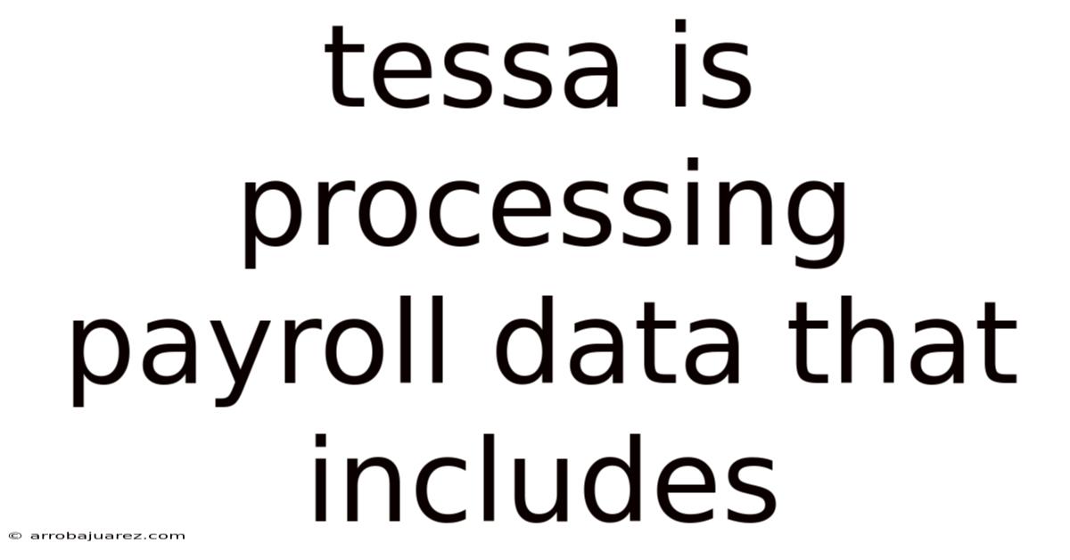 Tessa Is Processing Payroll Data That Includes