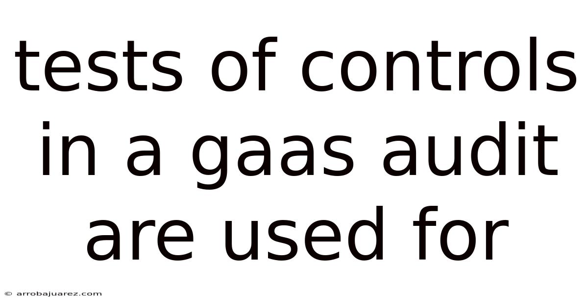 Tests Of Controls In A Gaas Audit Are Used For