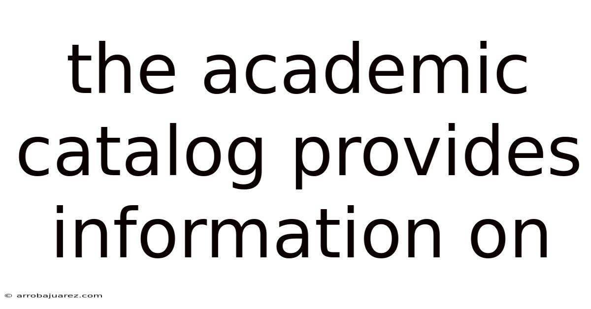 The Academic Catalog Provides Information On