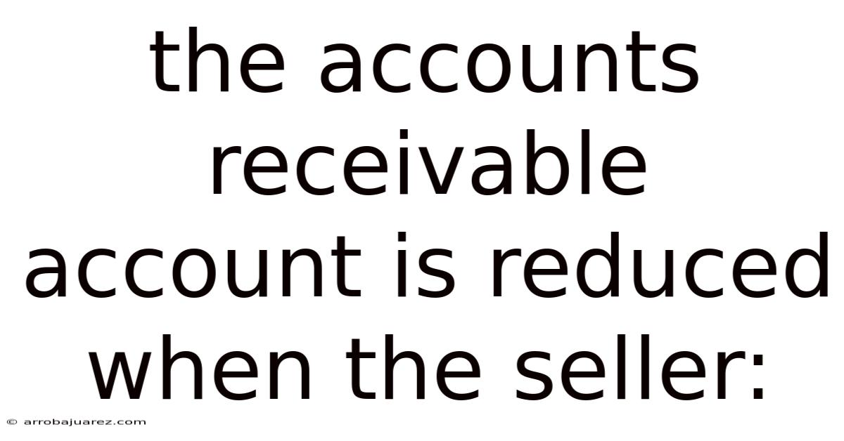 The Accounts Receivable Account Is Reduced When The Seller: