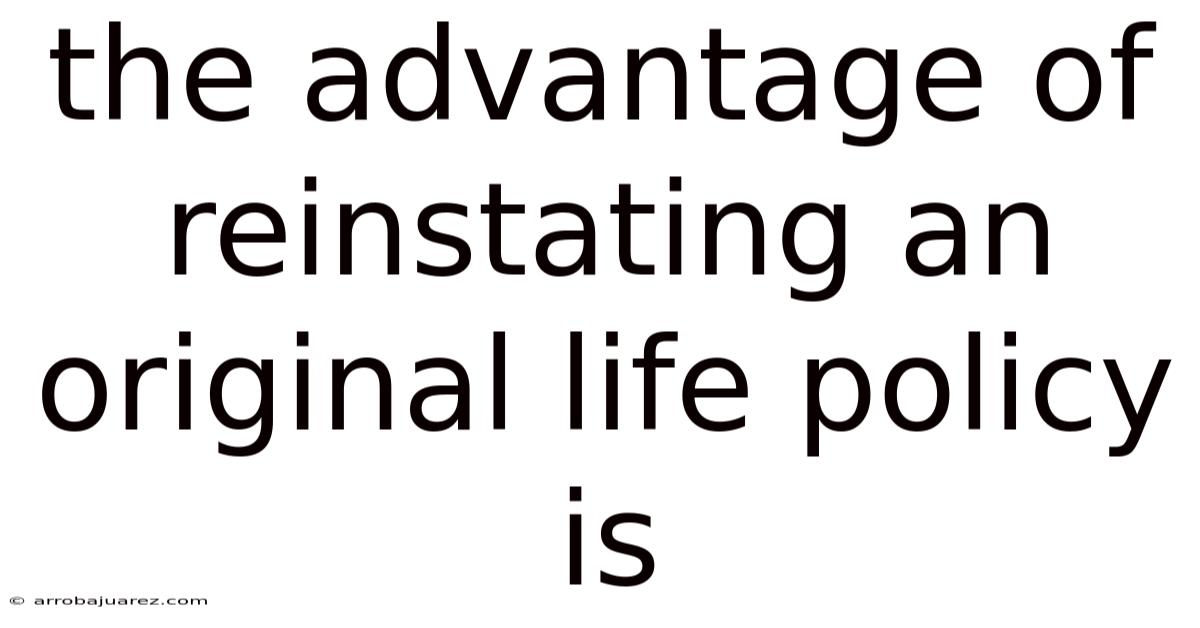 The Advantage Of Reinstating An Original Life Policy Is