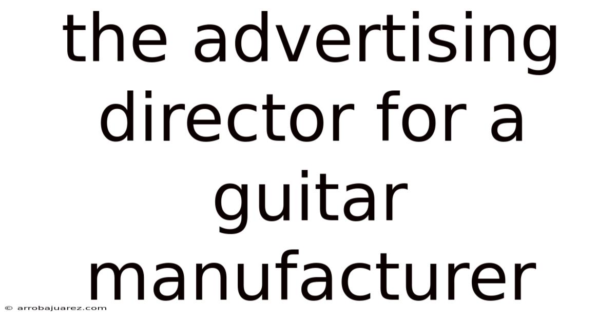 The Advertising Director For A Guitar Manufacturer