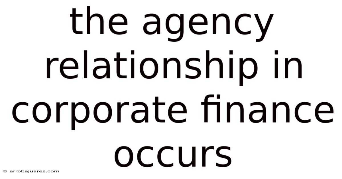The Agency Relationship In Corporate Finance Occurs