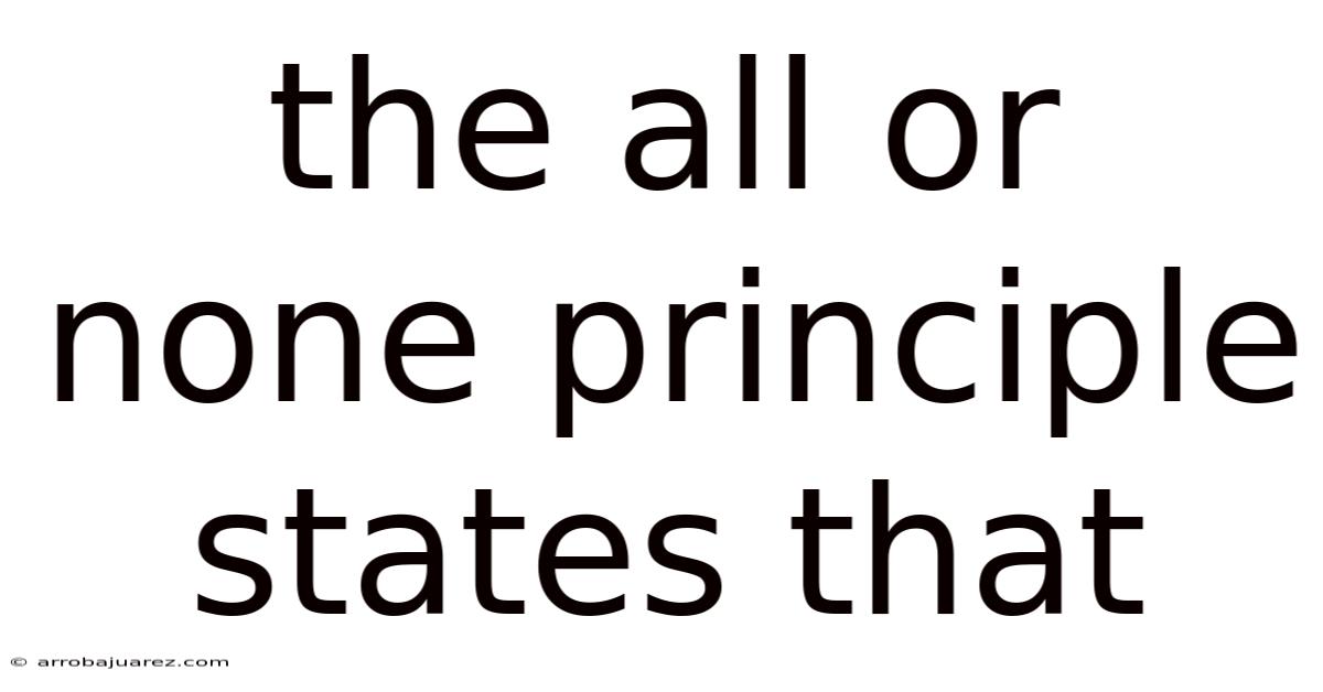The All Or None Principle States That