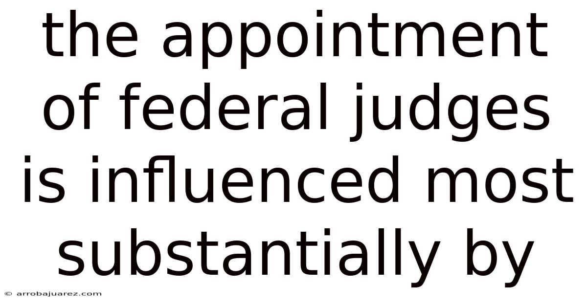The Appointment Of Federal Judges Is Influenced Most Substantially By