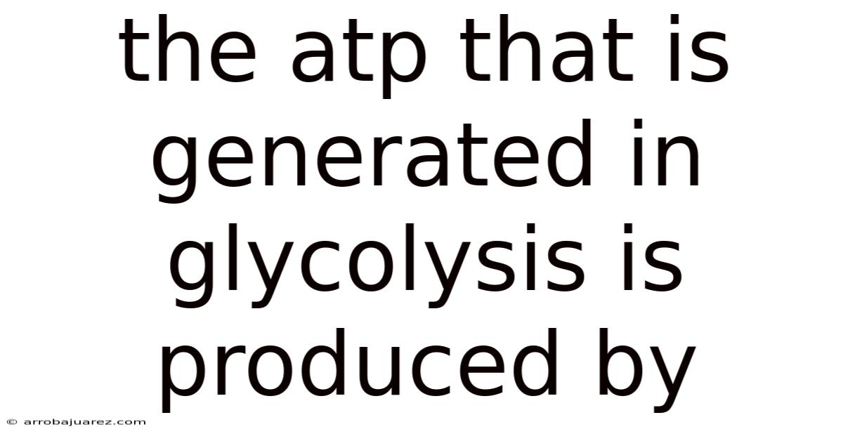 The Atp That Is Generated In Glycolysis Is Produced By
