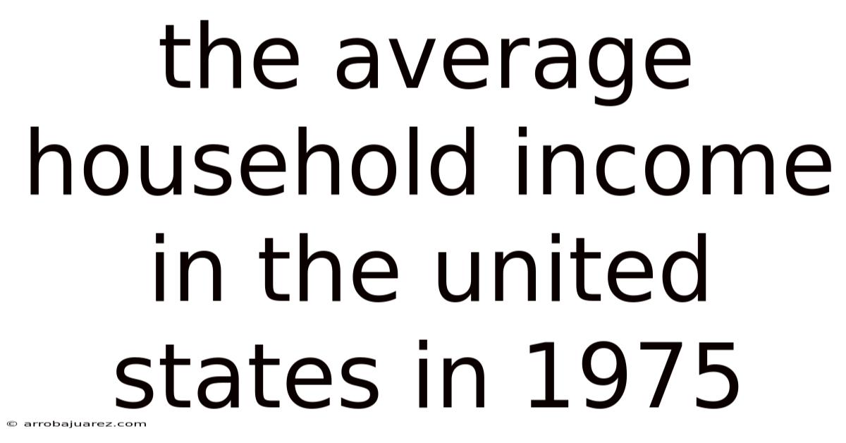 The Average Household Income In The United States In 1975
