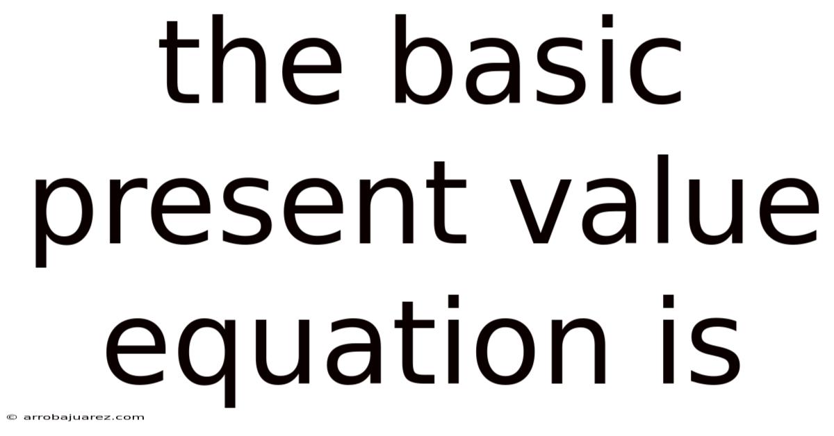 The Basic Present Value Equation Is