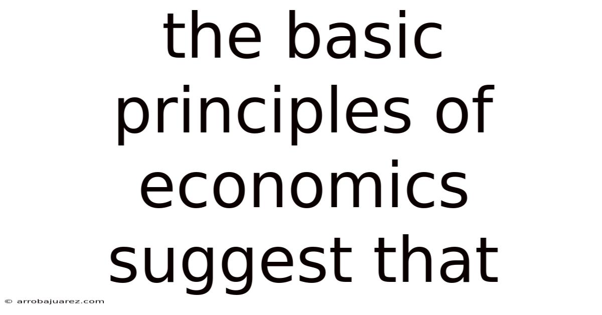The Basic Principles Of Economics Suggest That