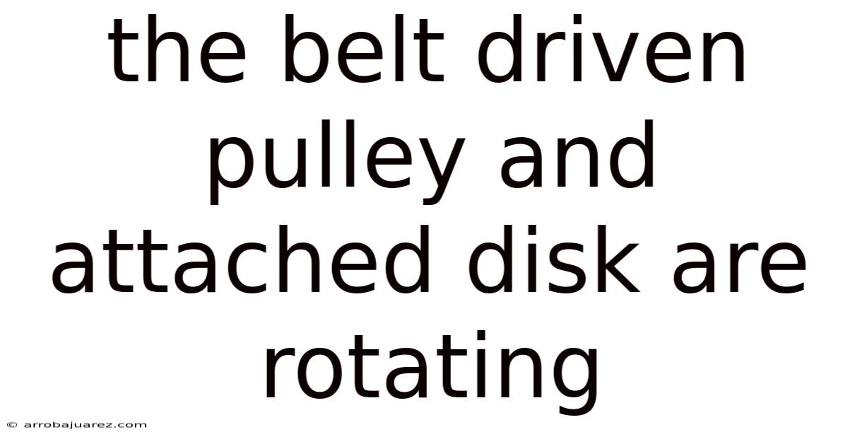 The Belt Driven Pulley And Attached Disk Are Rotating