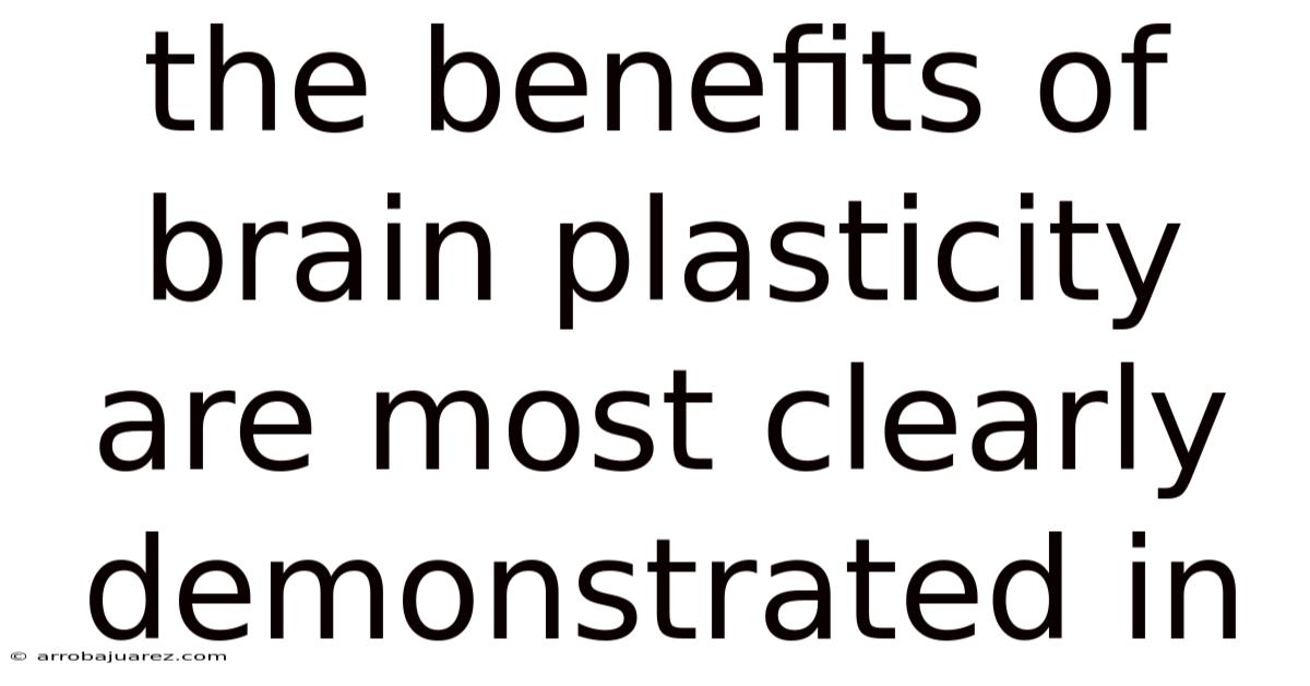 The Benefits Of Brain Plasticity Are Most Clearly Demonstrated In