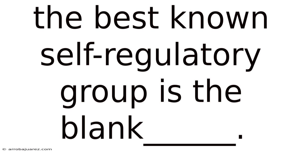 The Best Known Self-regulatory Group Is The Blank______.