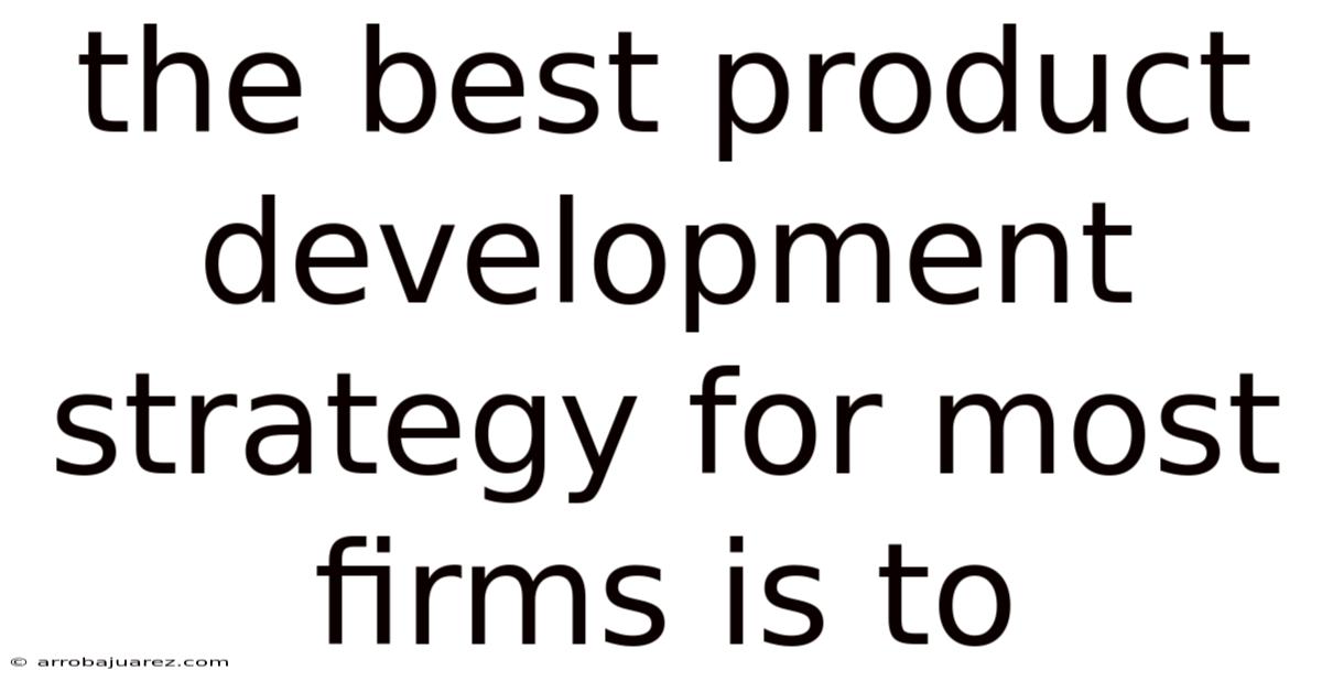 The Best Product Development Strategy For Most Firms Is To