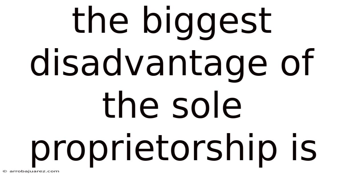 The Biggest Disadvantage Of The Sole Proprietorship Is