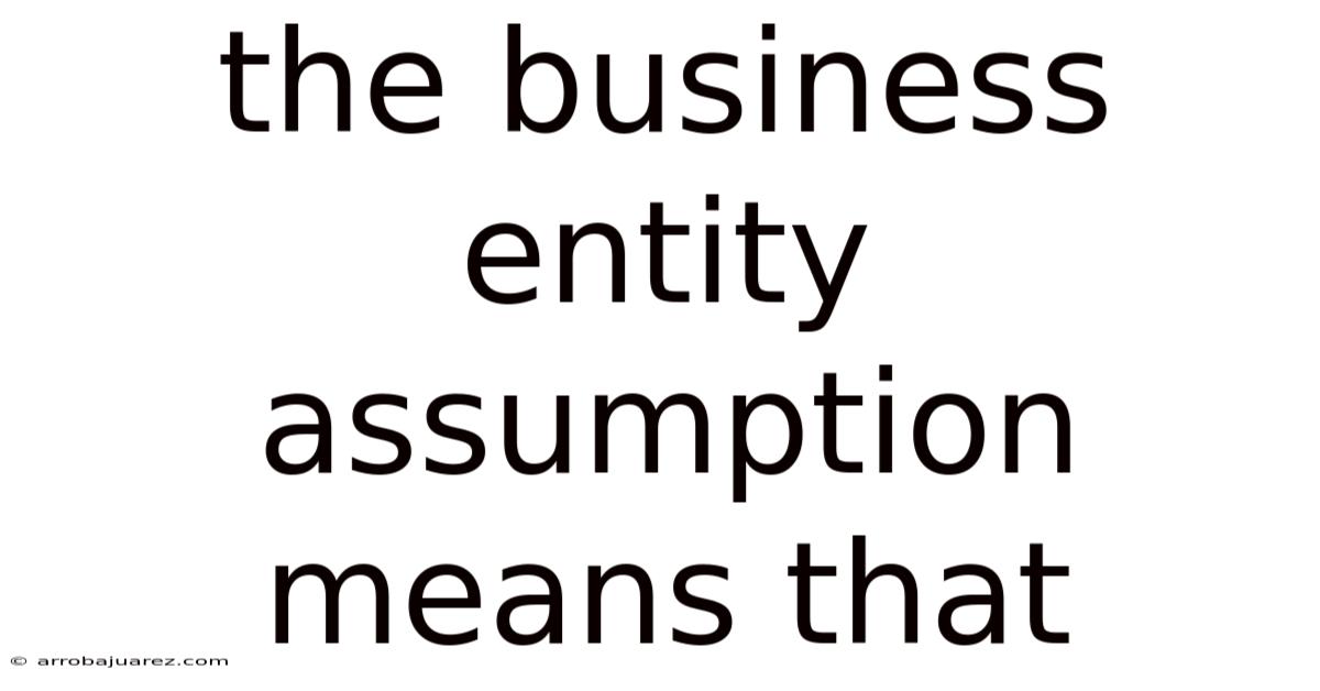The Business Entity Assumption Means That