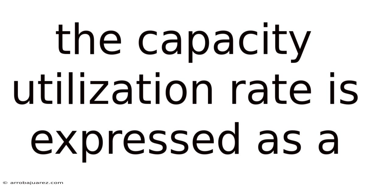 The Capacity Utilization Rate Is Expressed As A