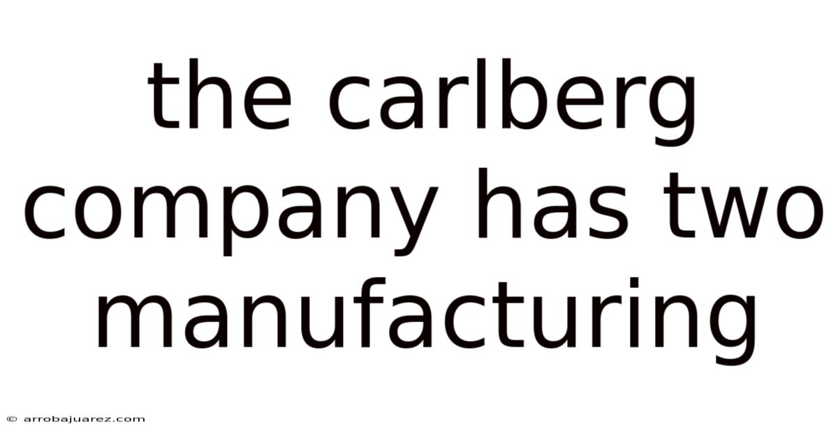 The Carlberg Company Has Two Manufacturing
