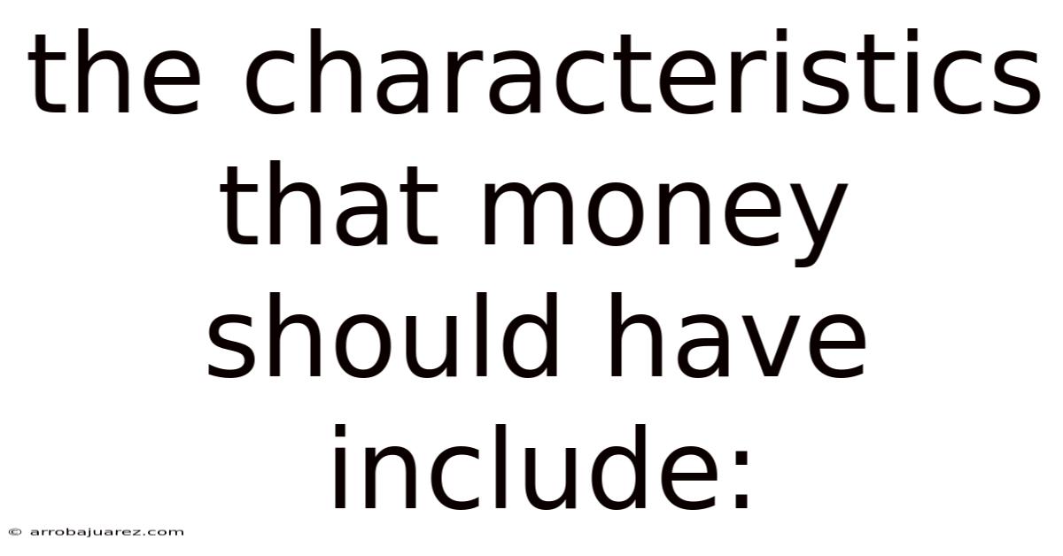 The Characteristics That Money Should Have Include: