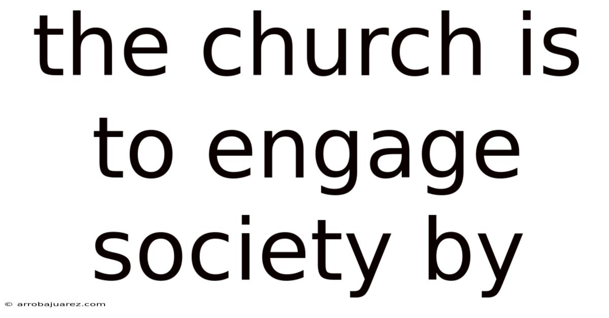 The Church Is To Engage Society By