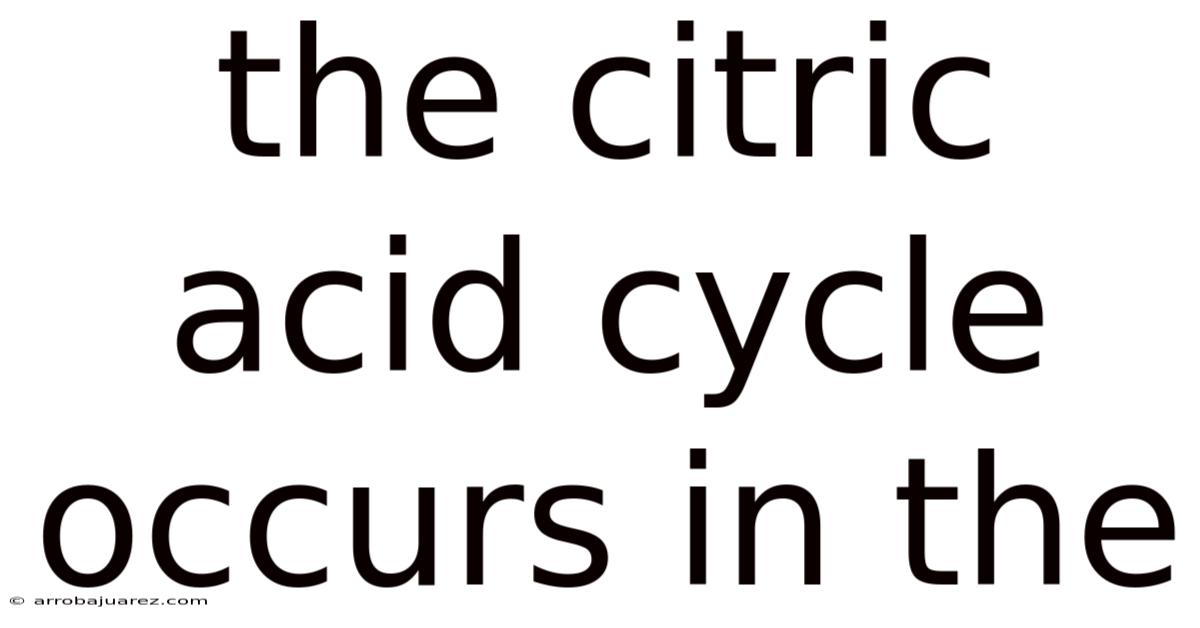 The Citric Acid Cycle Occurs In The