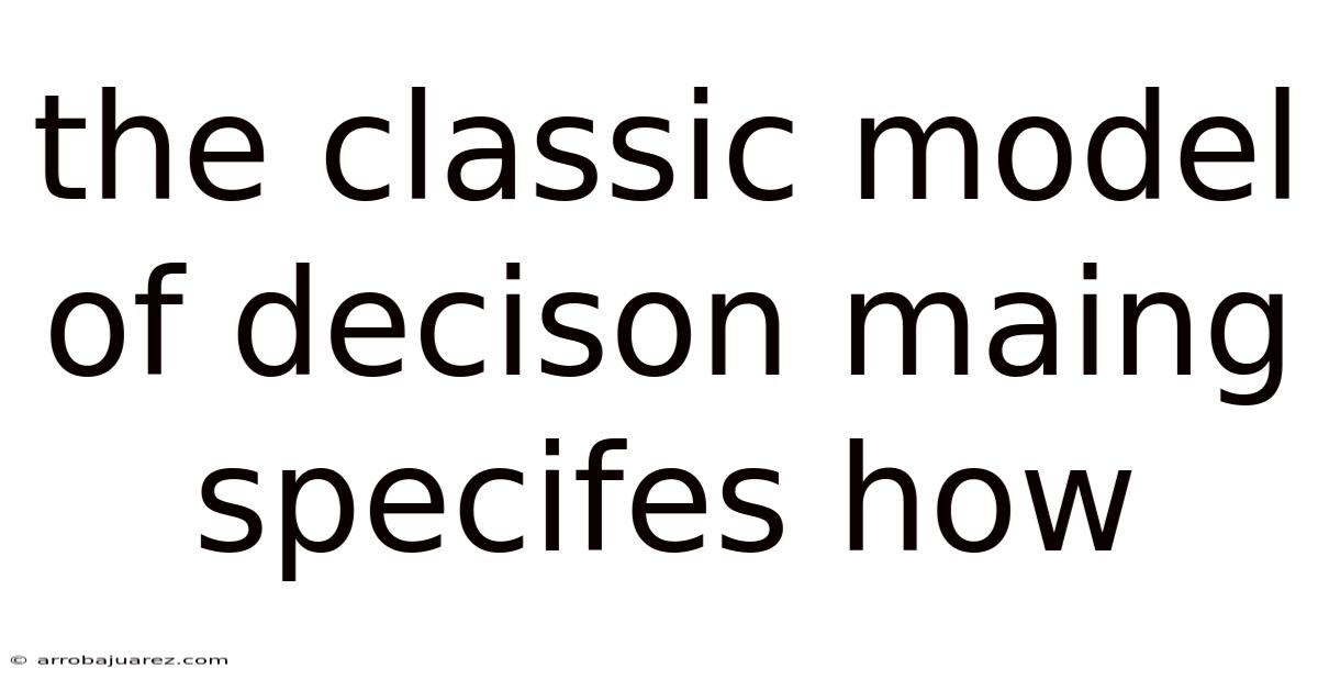 The Classic Model Of Decison Maing Specifes How