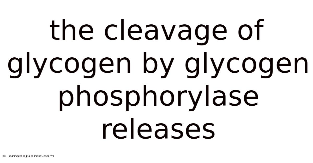 The Cleavage Of Glycogen By Glycogen Phosphorylase Releases
