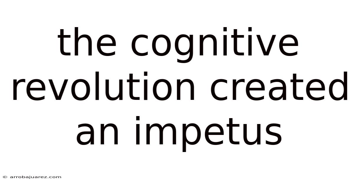 The Cognitive Revolution Created An Impetus