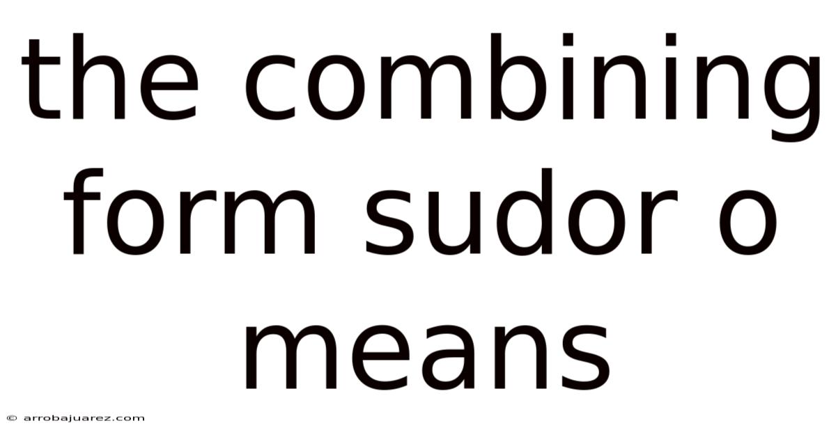 The Combining Form Sudor O Means