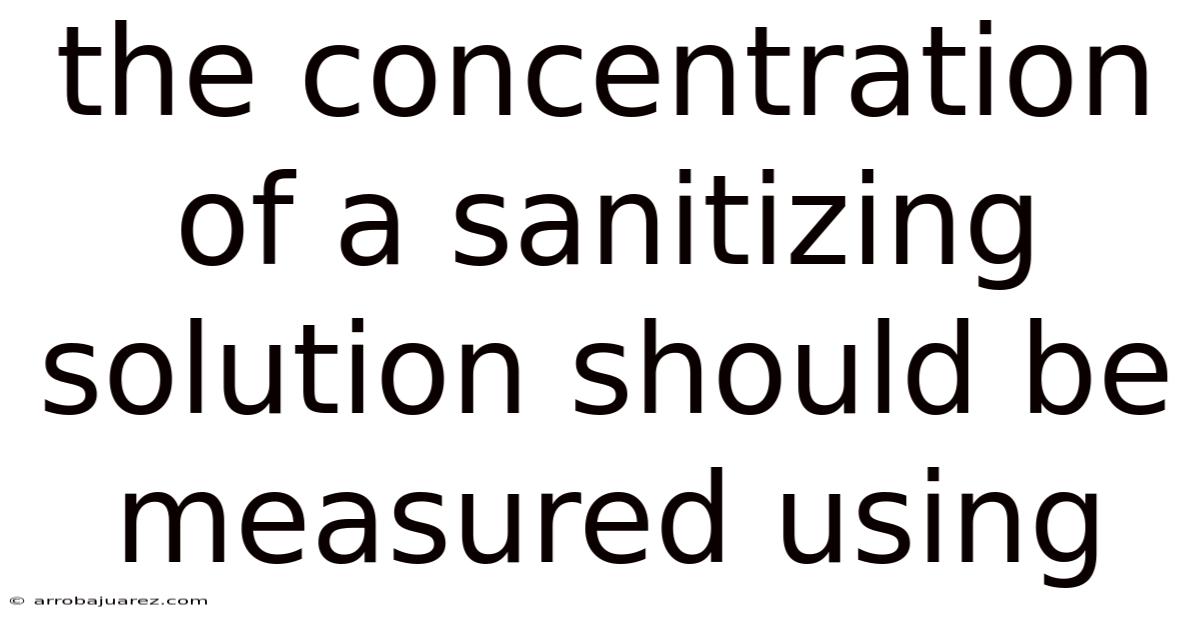The Concentration Of A Sanitizing Solution Should Be Measured Using
