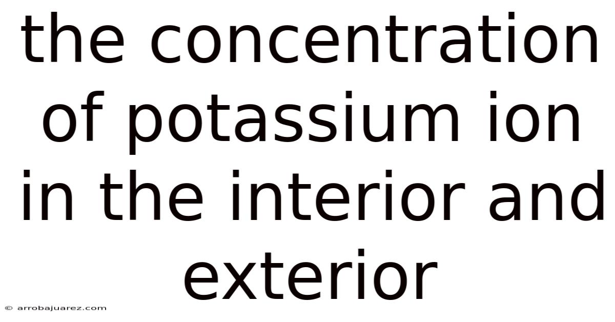 The Concentration Of Potassium Ion In The Interior And Exterior