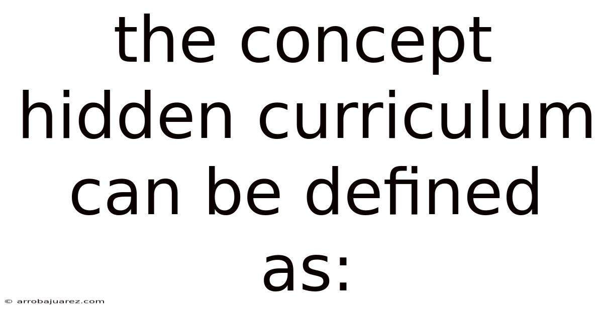 The Concept Hidden Curriculum Can Be Defined As:
