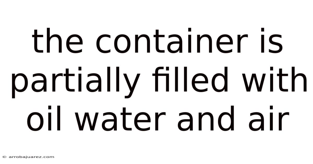 The Container Is Partially Filled With Oil Water And Air