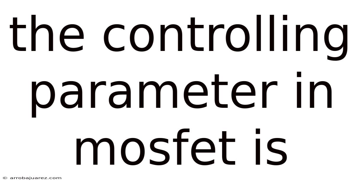 The Controlling Parameter In Mosfet Is