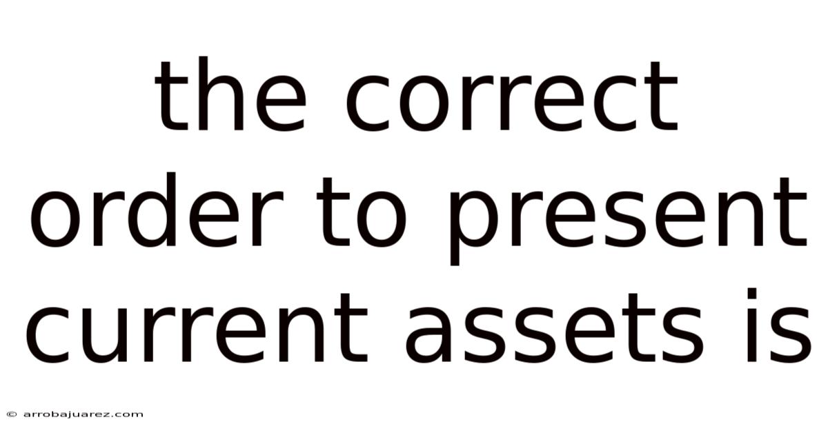The Correct Order To Present Current Assets Is