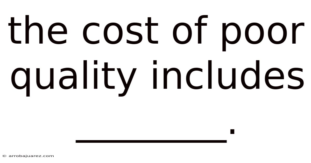 The Cost Of Poor Quality Includes ________.