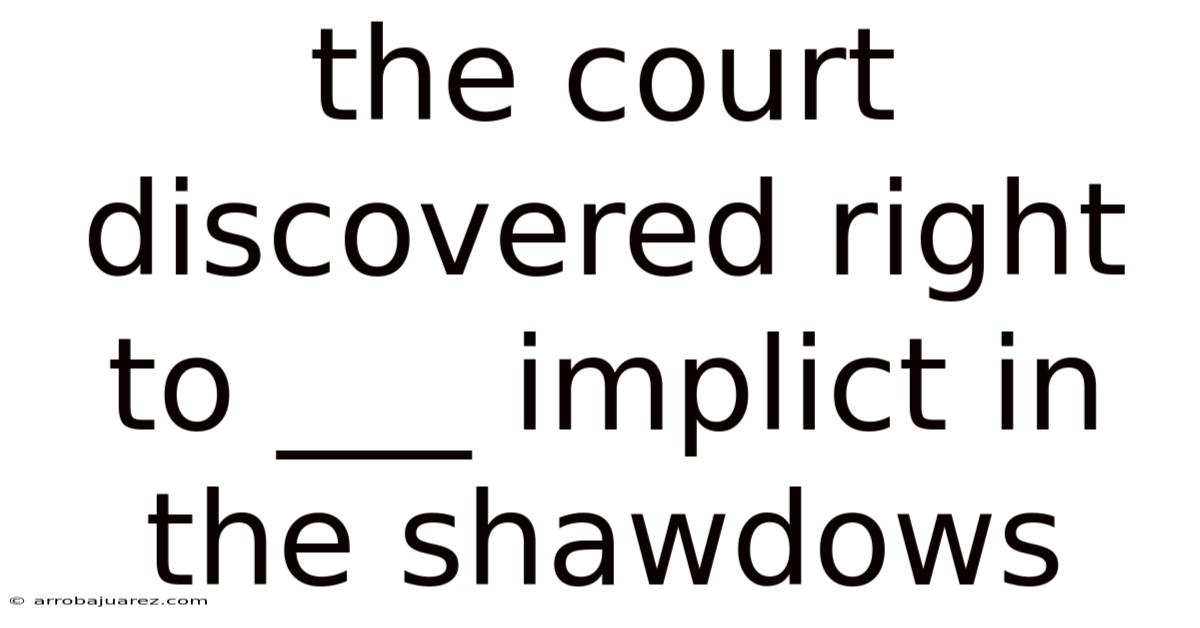 The Court Discovered Right To ___ Implict In The Shawdows