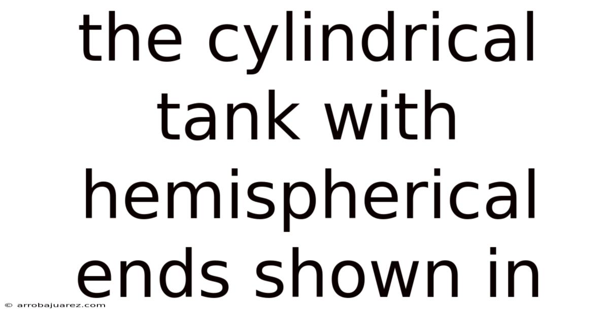 The Cylindrical Tank With Hemispherical Ends Shown In