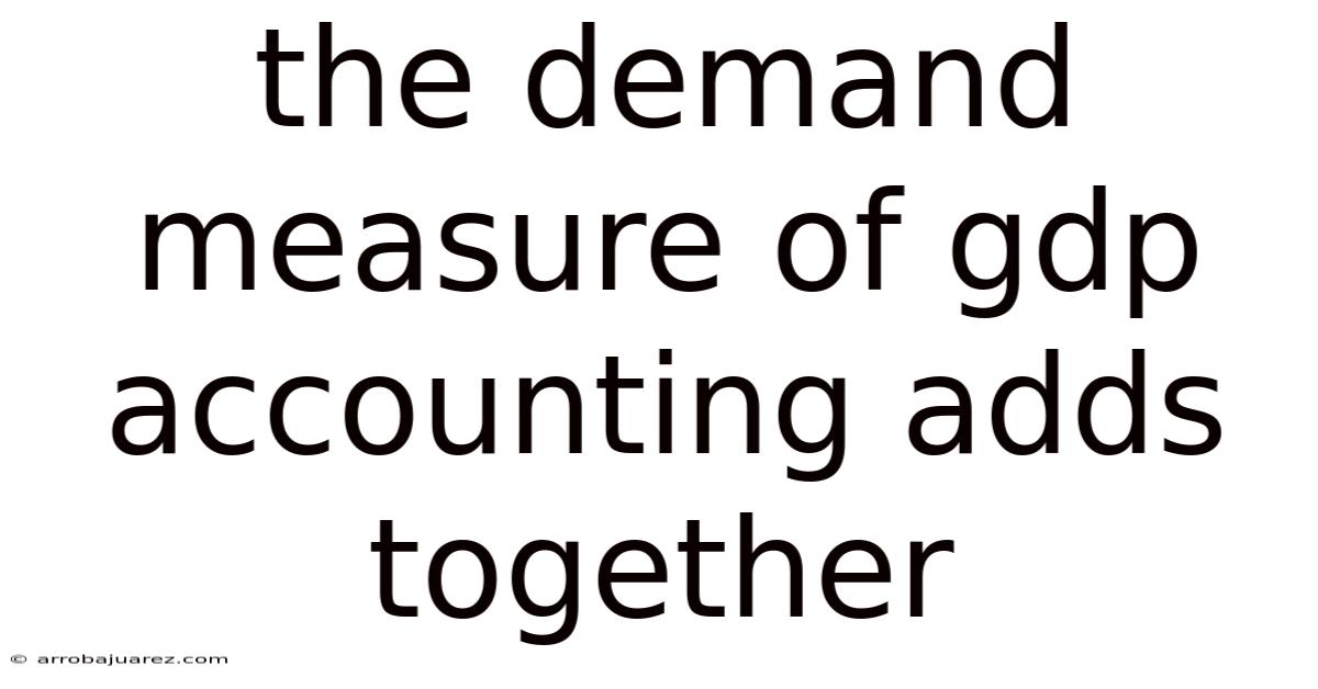 The Demand Measure Of Gdp Accounting Adds Together