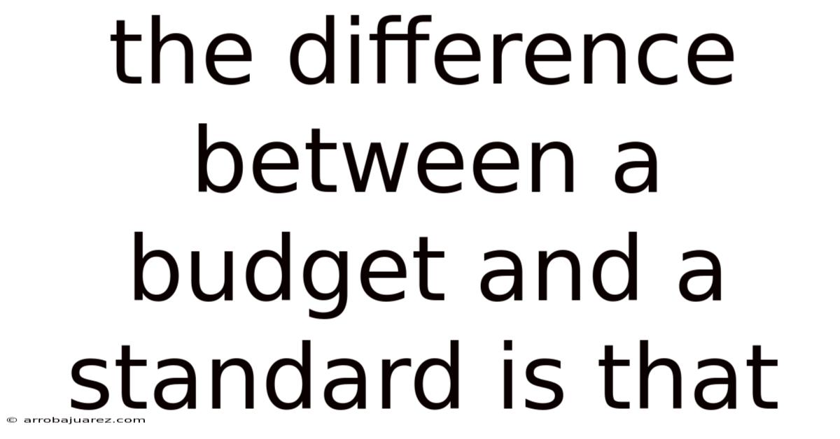 The Difference Between A Budget And A Standard Is That