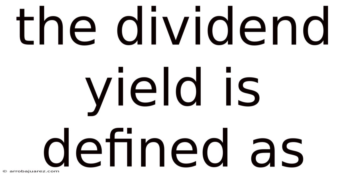 The Dividend Yield Is Defined As