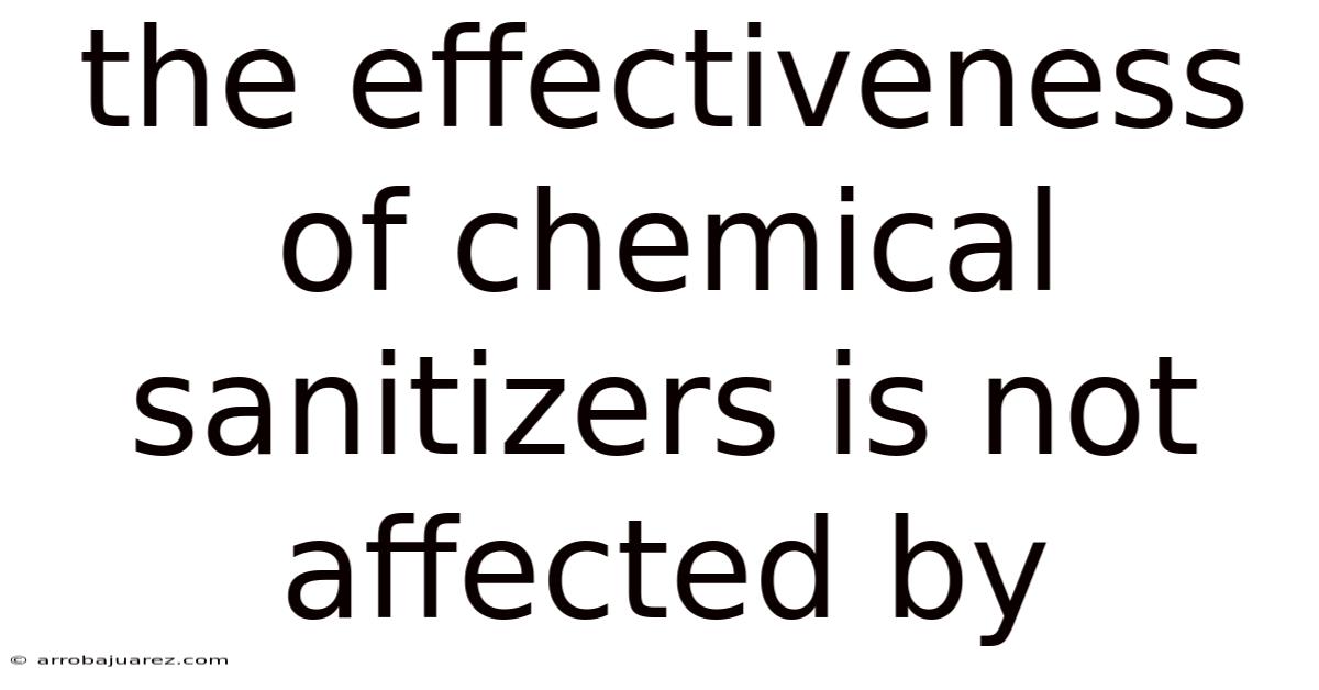 The Effectiveness Of Chemical Sanitizers Is Not Affected By