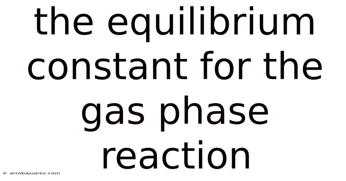 The Equilibrium Constant For The Gas Phase Reaction